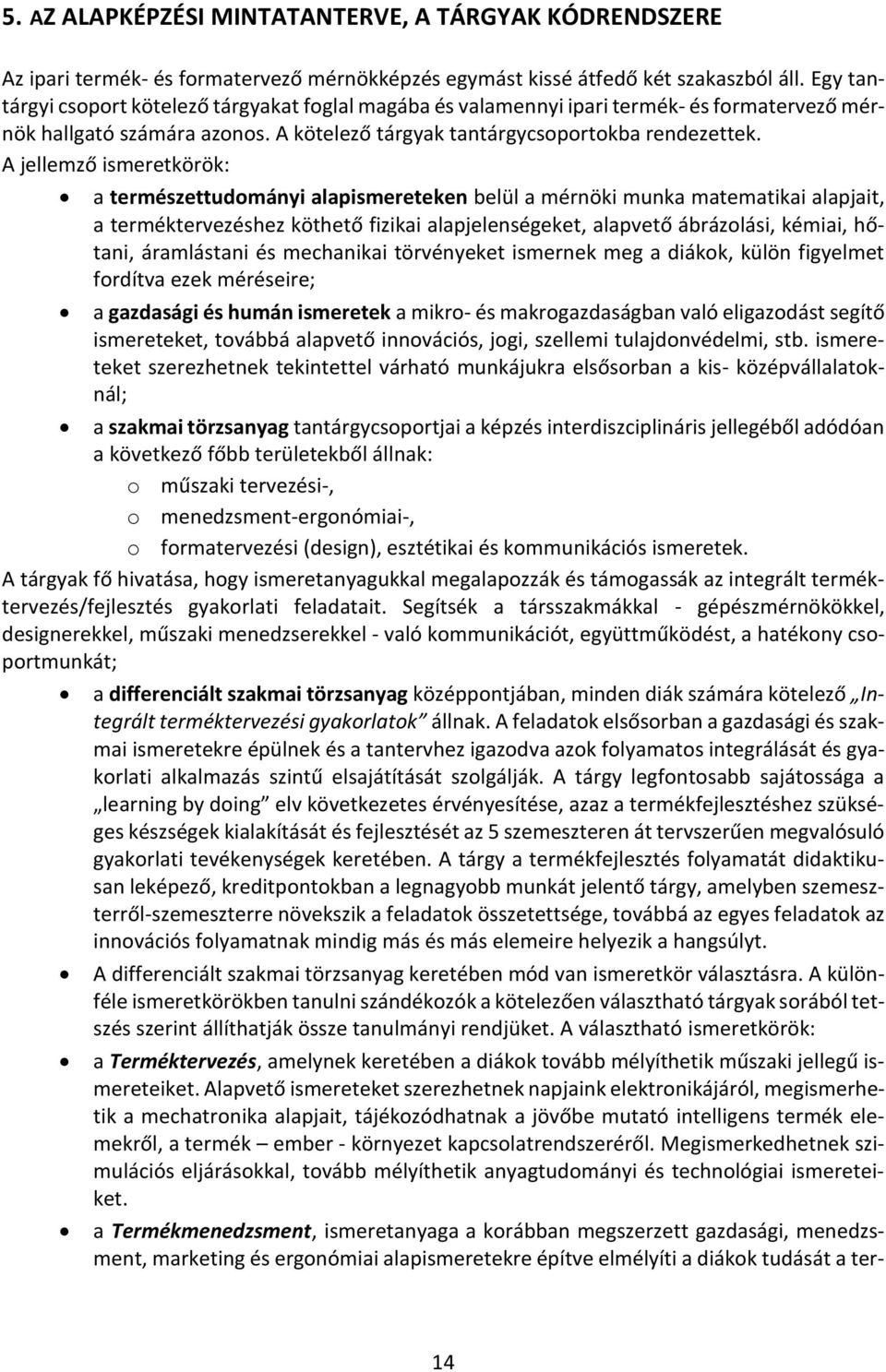 A jellemző ismeretkörök: a természettudományi alapismereteken belül a mérnöki munka matematikai alapjait, a terméktervezéshez köthető fizikai alapjelenségeket, alapvető ábrázolási, kémiai, hőtani,