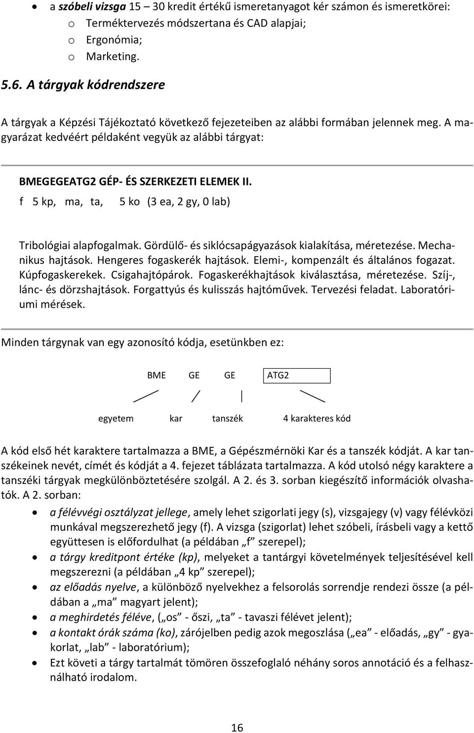 A magyarázat kedvéért példaként vegyük az alábbi tárgyat: BMEGEGEATG2 GÉP- ÉS SZERKEZETI ELEMEK II. f 5 kp, ma, ta, 5 ko (3 ea, 2 gy, 0 lab) Tribológiai alapfogalmak.