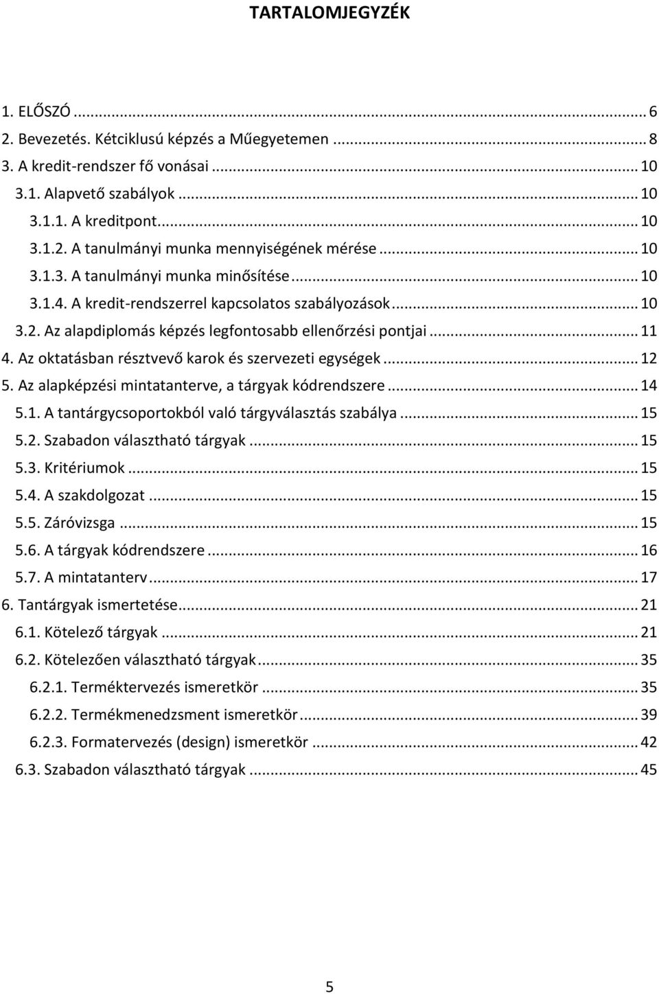 Az oktatásban résztvevő karok és szervezeti egységek... 12 5. Az alapképzési mintatanterve, a tárgyak kódrendszere... 14 5.1. A tantárgycsoportokból való tárgyválasztás szabálya... 15 5.2. Szabadon választható tárgyak.