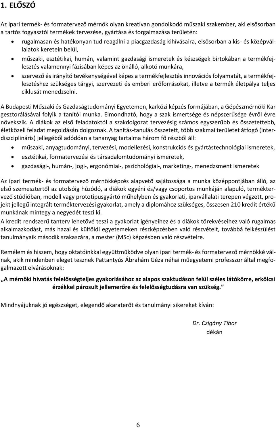 termékfejlesztés valamennyi fázisában képes az önálló, alkotó munkára, szervező és irányító tevékenységével képes a termékfejlesztés innovációs folyamatát, a termékfejlesztéshez szükséges tárgyi,