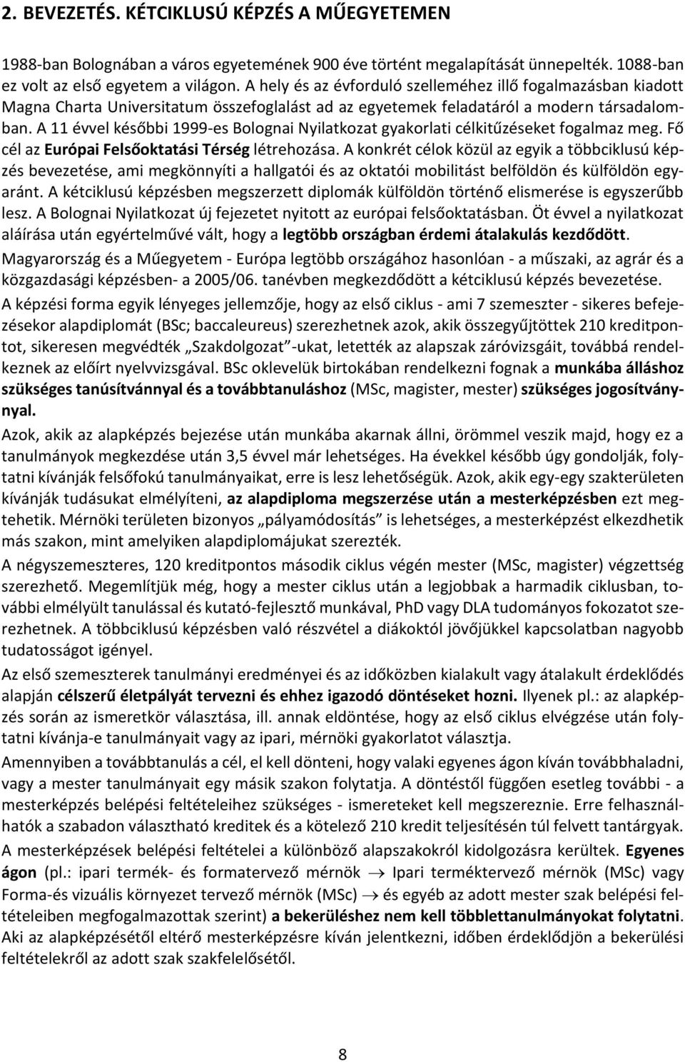 A 11 évvel későbbi 1999-es Bolognai Nyilatkozat gyakorlati célkitűzéseket fogalmaz meg. Fő cél az Európai Felsőoktatási Térség létrehozása.