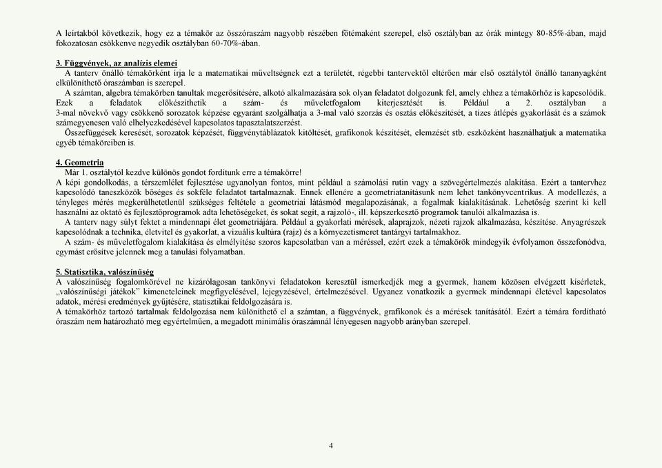 óraszámban is szerepel. A számtan, algebra témakörben tanultak megerősítésére, alkotó alkalmazására sok olyan feladatot dolgozunk fel, amely ehhez a témakörhöz is kapcsolódik.