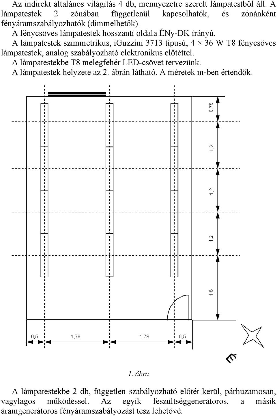 A lámpatestek szimmetrikus, iguzzini 3713 típusú, 4 36 W T8 fénycsöves lámpatestek, analóg szabályozható elektronikus előtéttel.