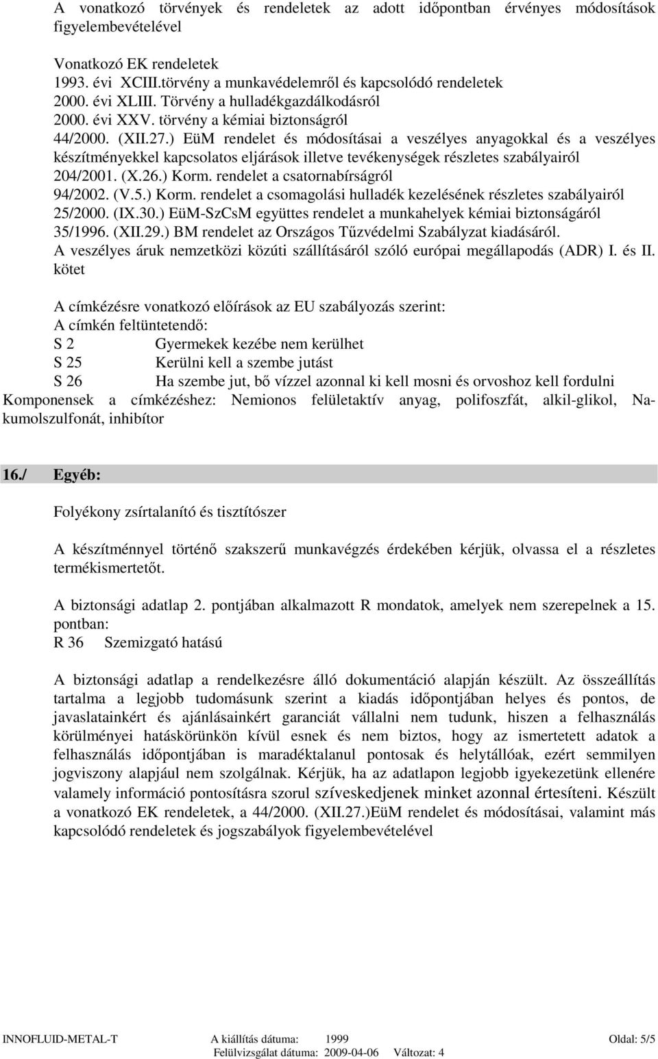 ) EüM rendelet és módosításai a veszélyes anyagokkal és a veszélyes készítményekkel kapcsolatos eljárások illetve tevékenységek részletes szabályairól 204/2001. (X.26.) Korm.