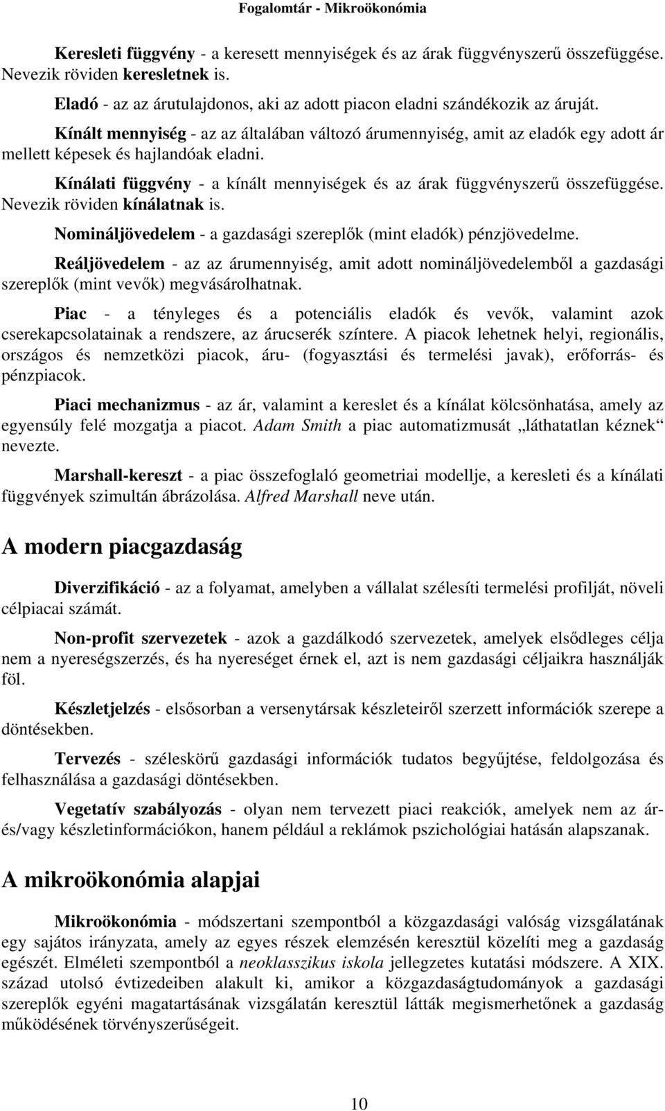 Kínálati függvény - a kínált mennyiségek és az árak függvényszerű összefüggése. Nevezik röviden kínálatnak is. Nomináljövedelem - a gazdasági szereplők (mint eladók) pénzjövedelme.