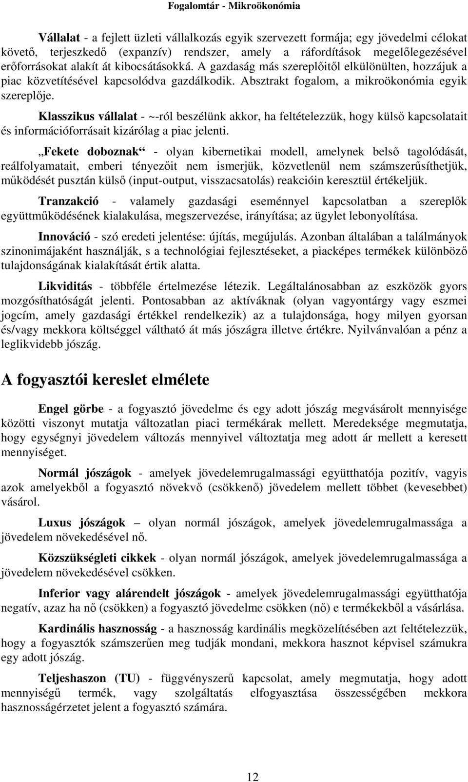 Klasszikus vállalat - ~-ról beszélünk akkor, ha feltételezzük, hogy külső kapcsolatait és információforrásait kizárólag a piac jelenti.