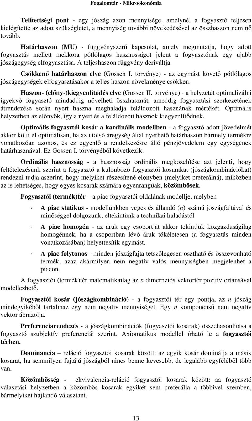 A teljeshaszon függvény deriváltja Csökkenő határhaszon elve (Gossen I. törvénye) - az egymást követő pótlólagos jószágegységek elfogyasztásakor a teljes haszon növekménye csökken.