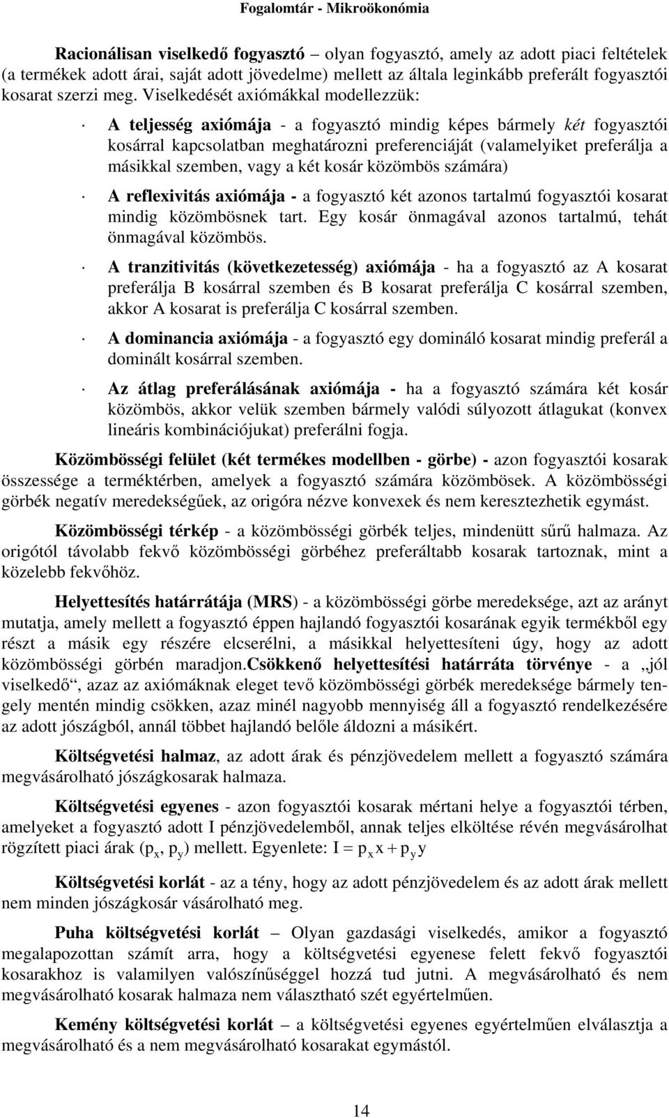 szemben, vagy a két kosár közömbös számára) A reflexivitás axiómája - a fogyasztó két azonos tartalmú fogyasztói kosarat mindig közömbösnek tart.