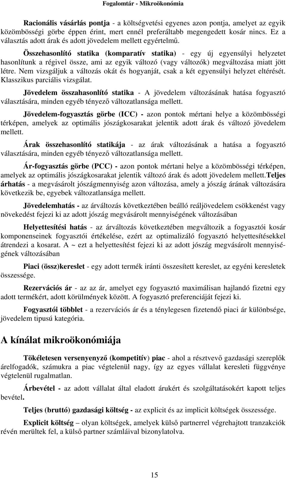 Összehasonlító statika (komparatív statika) - egy új egyensúlyi helyzetet hasonlítunk a régivel össze, ami az egyik változó (vagy változók) megváltozása miatt jött létre.