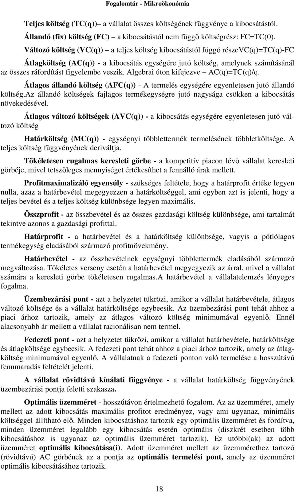 veszik. Algebrai úton kifejezve AC(q)=TC(q)/q. Átlagos állandó költség (AFC(q)) - A termelés egységére egyenletesen jutó állandó költség.