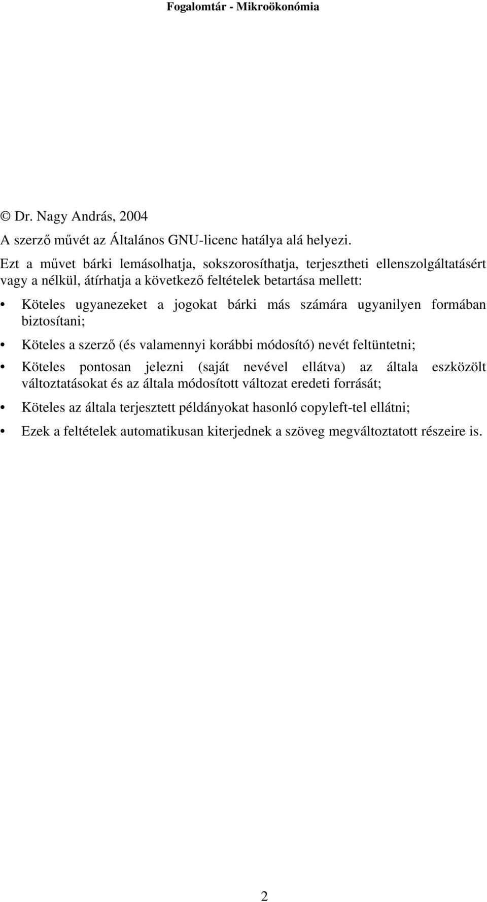 ugyanezeket a jogokat bárki más számára ugyanilyen formában biztosítani; Köteles a szerző (és valamennyi korábbi módosító) nevét feltüntetni; Köteles pontosan jelezni