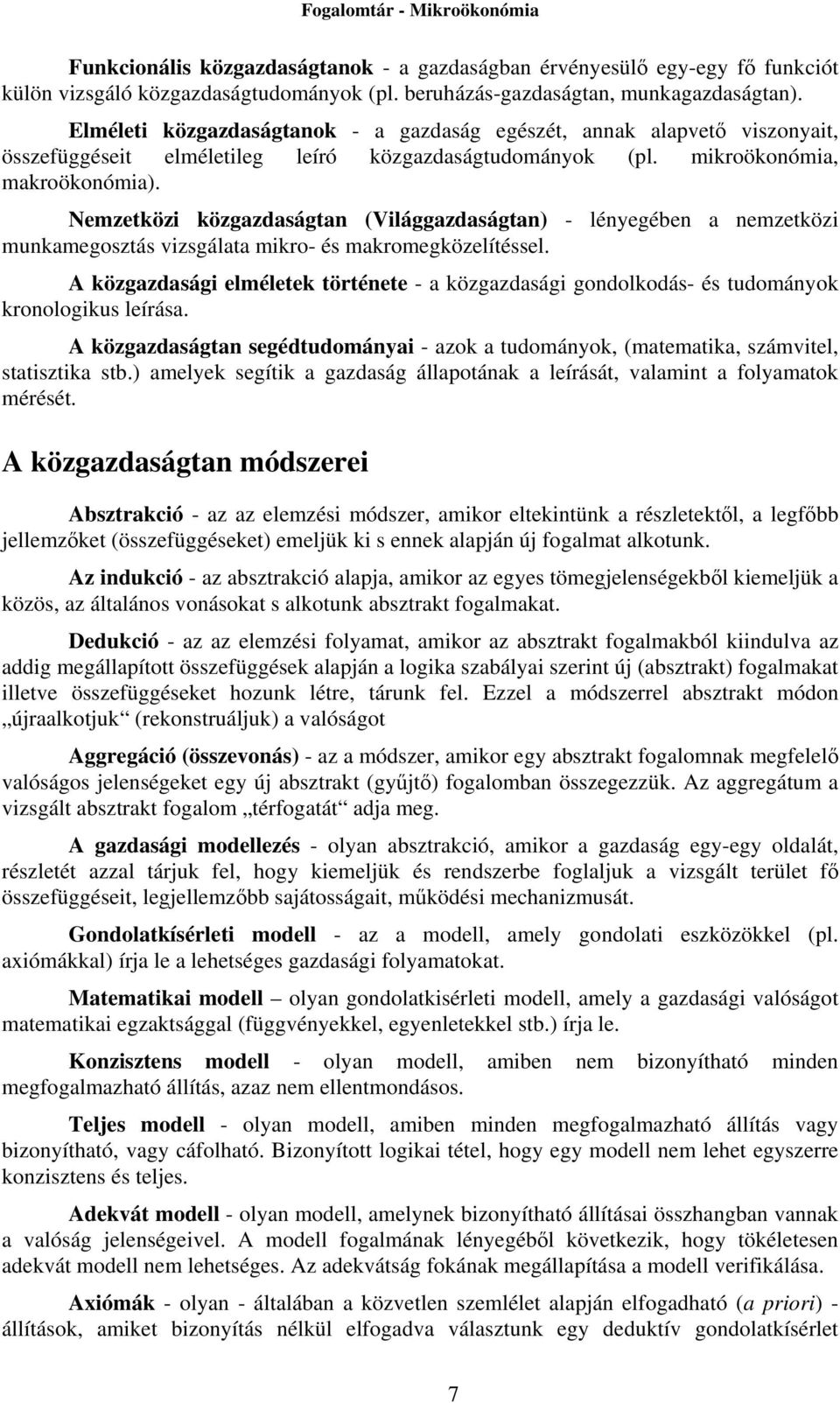 Nemzetközi közgazdaságtan (Világgazdaságtan) - lényegében a nemzetközi munkamegosztás vizsgálata mikro- és makromegközelítéssel.