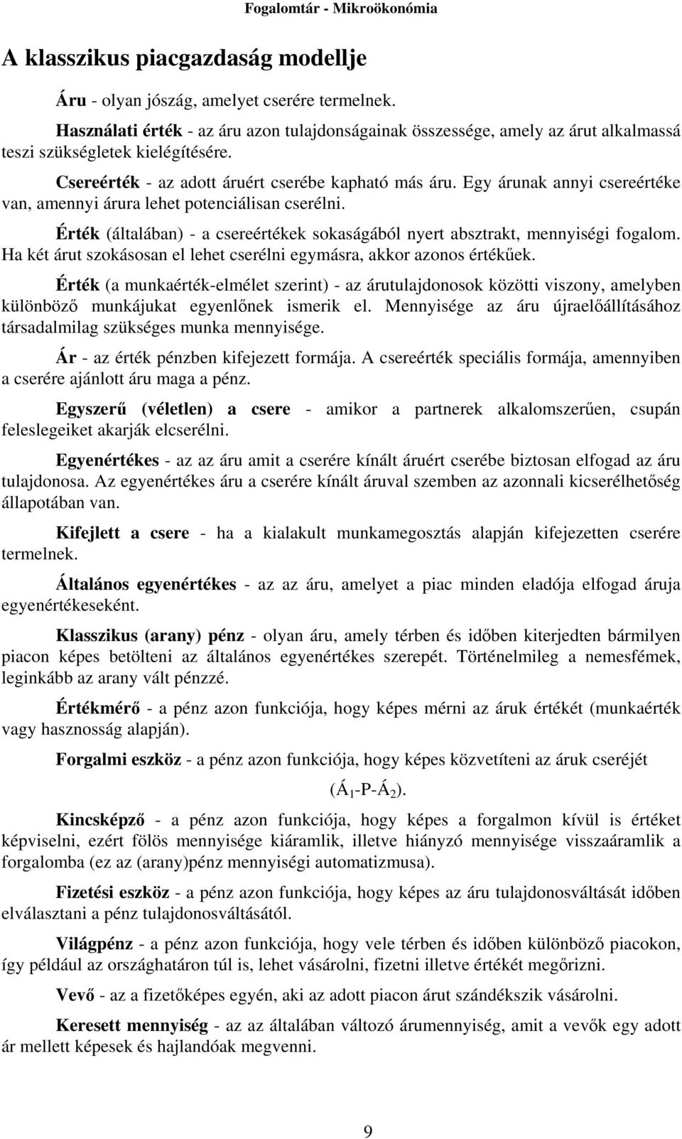 Érték (általában) - a csereértékek sokaságából nyert absztrakt, mennyiségi fogalom. Ha két árut szokásosan el lehet cserélni egymásra, akkor azonos értékűek.