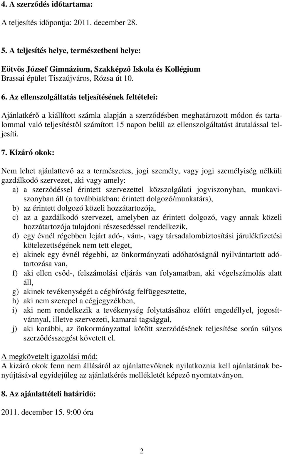 Az ellenszolgáltatás teljesítésének feltételei: Ajánlatkérő a kiállított számla alapján a szerződésben meghatározott módon és tartalommal való teljesítéstől számított 15 napon belül az