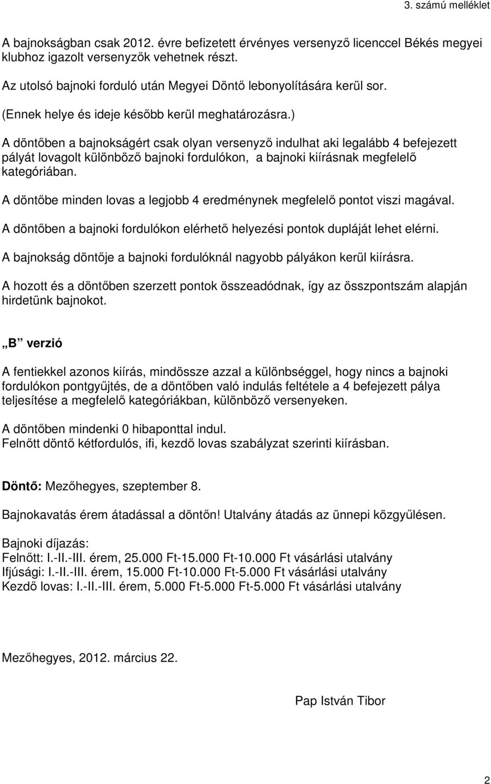 ) A döntőben a bajnokságért csak olyan versenyző indulhat aki legalább 4 befejezett pályát lovagolt különböző bajnoki fordulókon, a bajnoki kiírásnak megfelelő kategóriában.