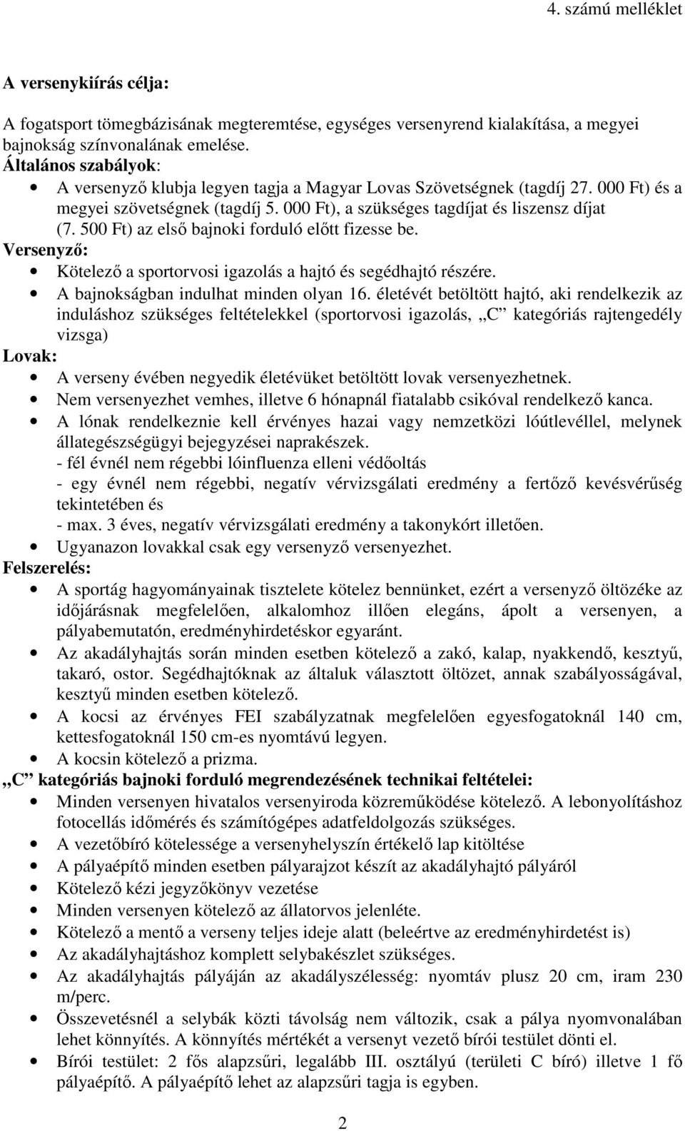 500 Ft) az első bajnoki forduló előtt fizesse be. Versenyző: Kötelező a sportorvosi igazolás a hajtó és segédhajtó részére. A bajnokságban indulhat minden olyan 16.