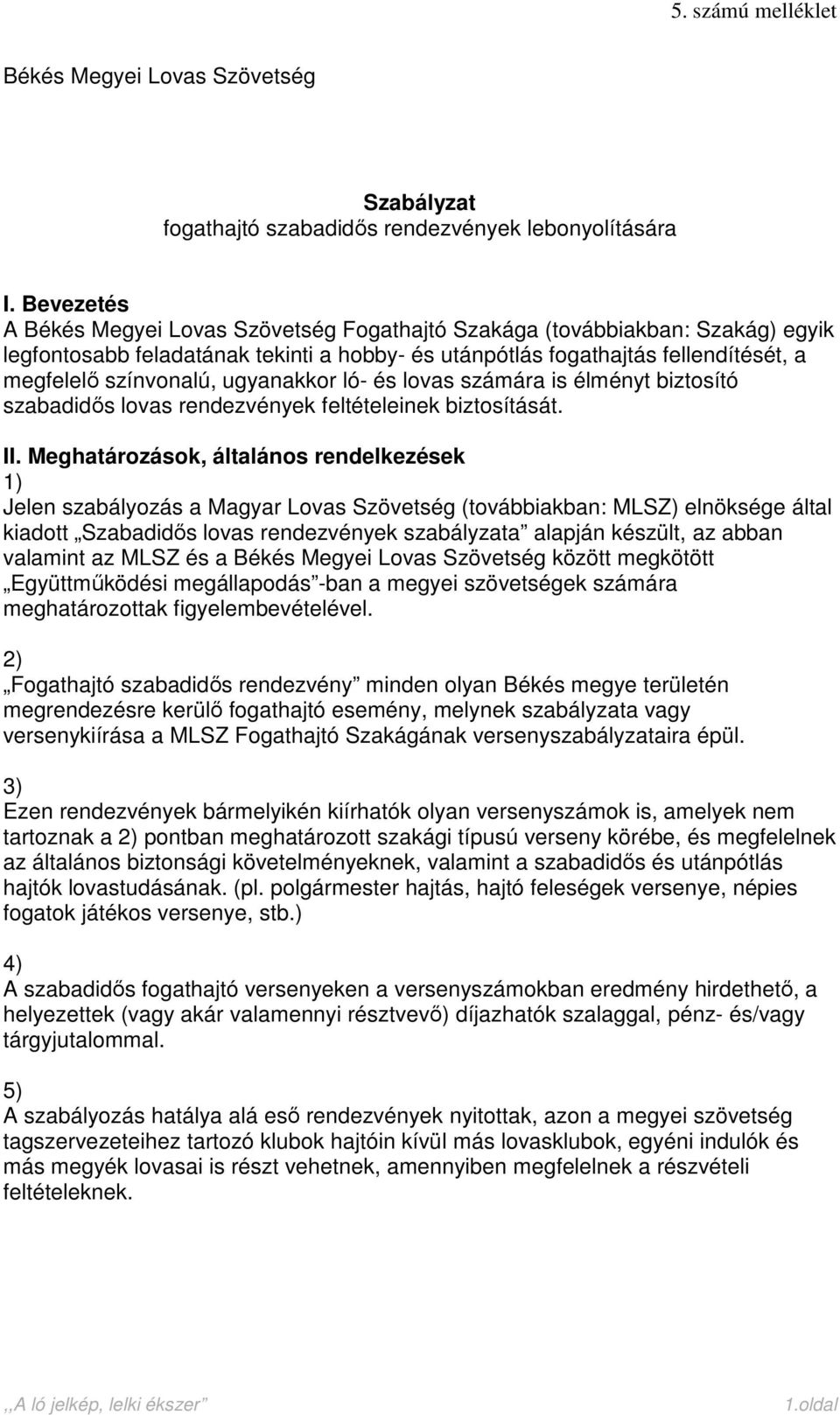 ugyanakkor ló- és lovas számára is élményt biztosító szabadidős lovas rendezvények feltételeinek biztosítását. II.