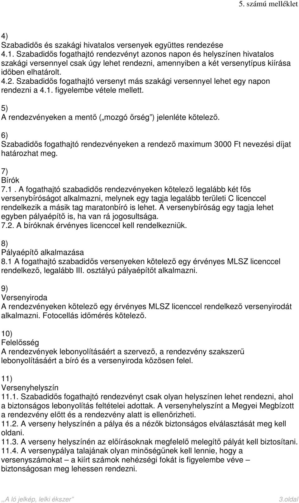 Szabadidős fogathajtó versenyt más szakági versennyel lehet egy napon rendezni a 4.1. figyelembe vétele mellett. 5) A rendezvényeken a mentő ( mozgó őrség ) jelenléte kötelező.