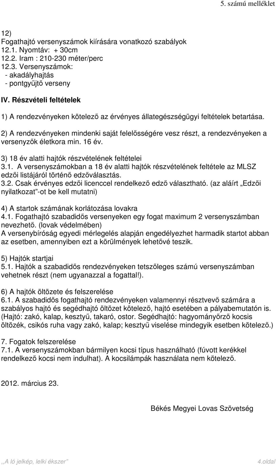 2) A rendezvényeken mindenki saját felelősségére vesz részt, a rendezvényeken a versenyzők életkora min. 16