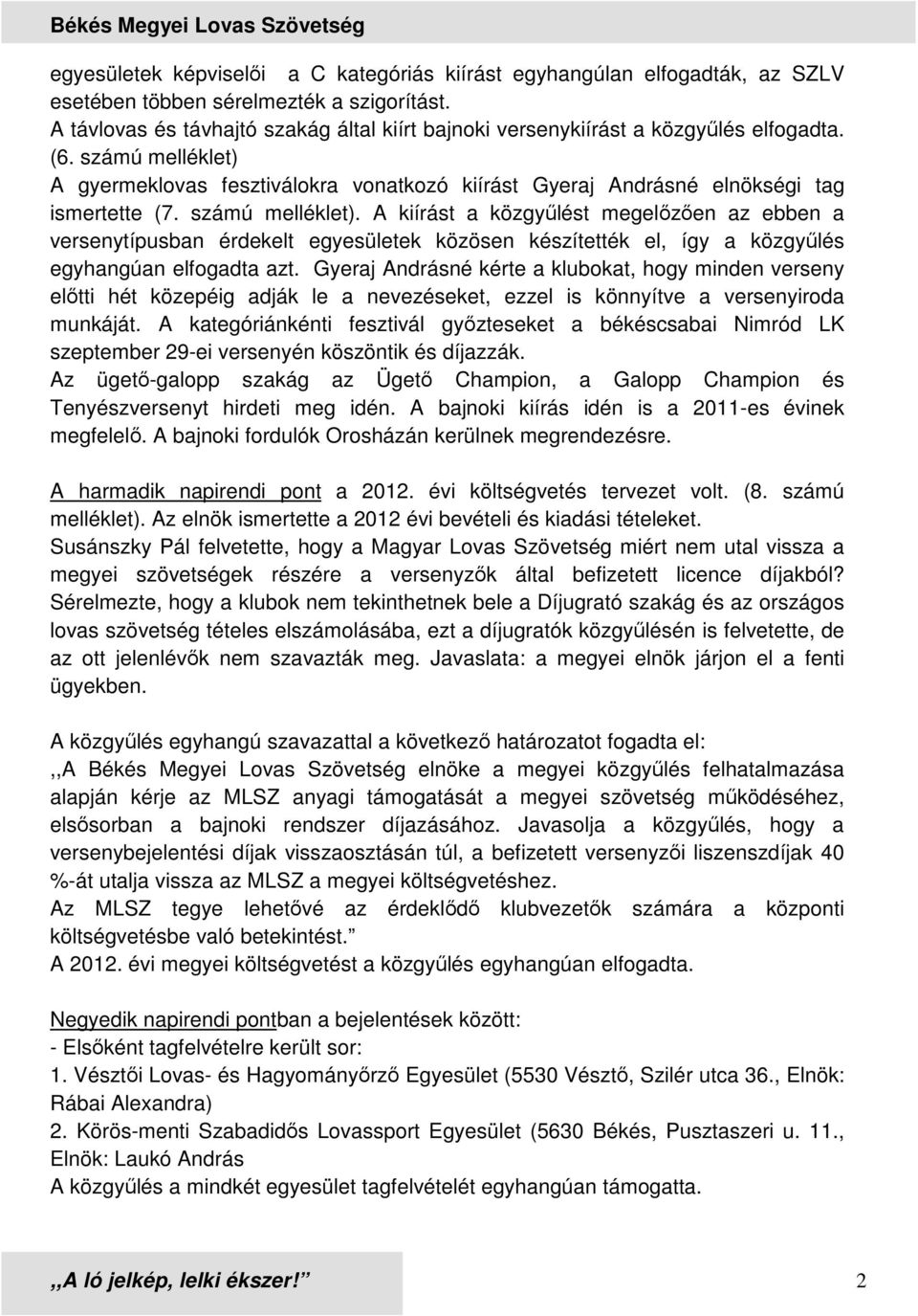 számú melléklet). A kiírást a közgyűlést megelőzően az ebben a versenytípusban érdekelt egyesületek közösen készítették el, így a közgyűlés egyhangúan elfogadta azt.