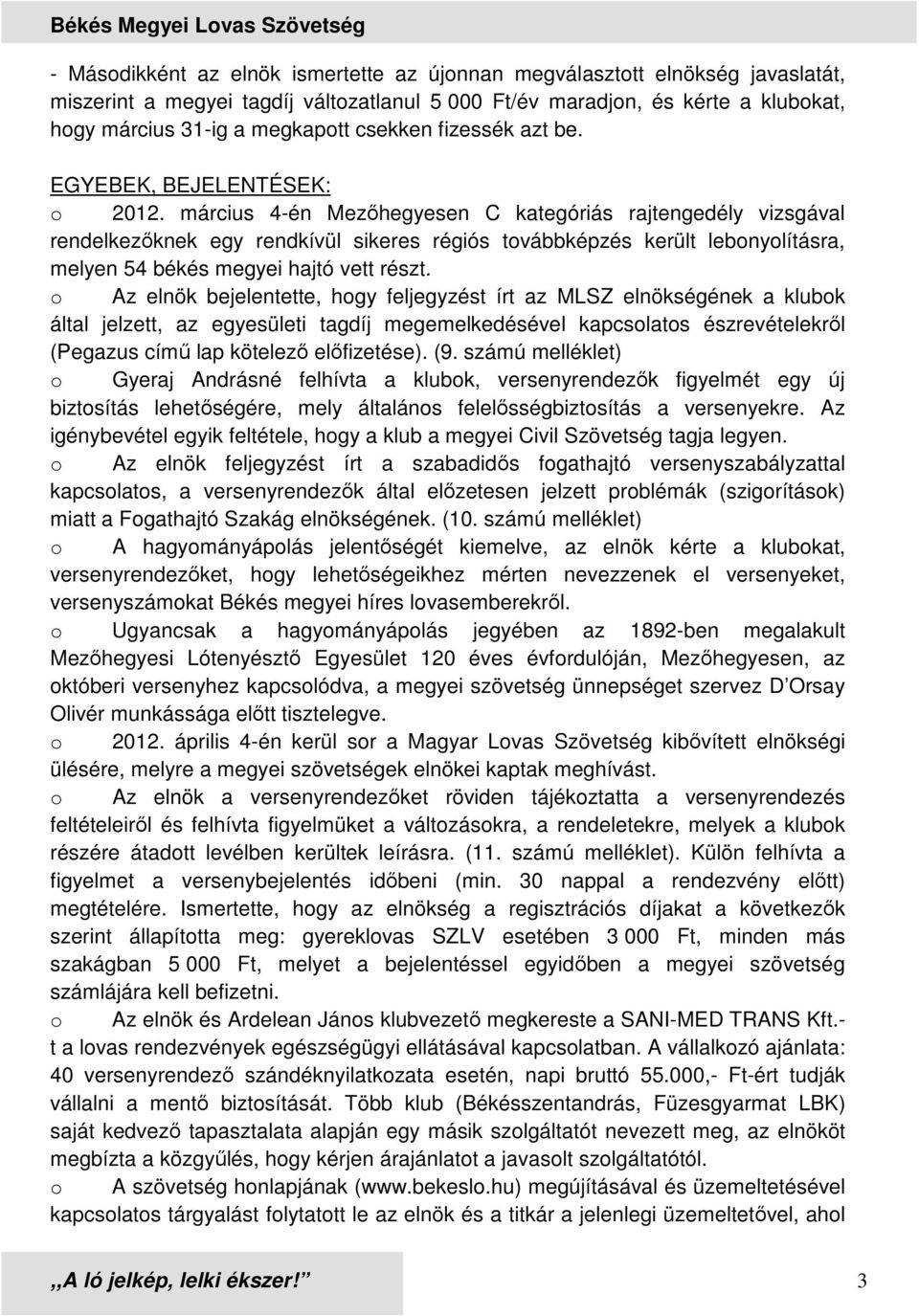 március 4-én Mezőhegyesen C kategóriás rajtengedély vizsgával rendelkezőknek egy rendkívül sikeres régiós továbbképzés került lebonyolításra, melyen 54 békés megyei hajtó vett részt.