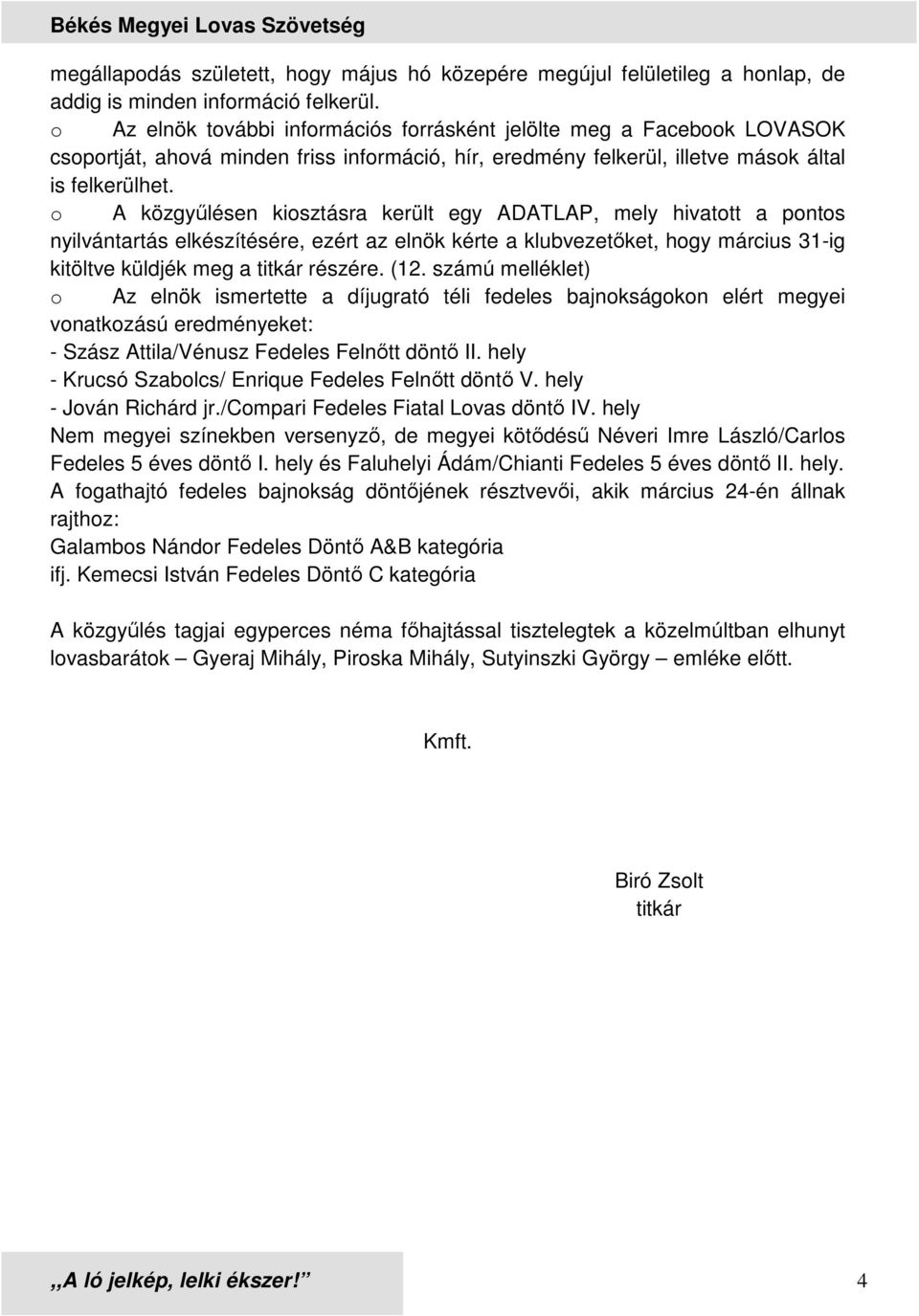 o A közgyűlésen kiosztásra került egy ADATLAP, mely hivatott a pontos nyilvántartás elkészítésére, ezért az elnök kérte a klubvezetőket, hogy március 31-ig kitöltve küldjék meg a titkár részére. (12.