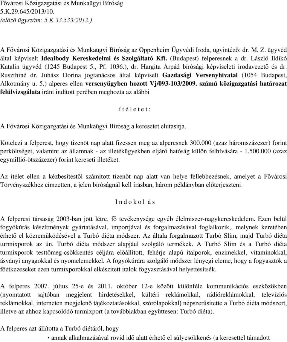 Juhász Dorina jogtanácsos által képviselt Gazdasági Versenyhivatal (1054 Budapest, Alkotmány u. 5.) alperes ellen versenyügyben hozott Vj/093-103/2009.