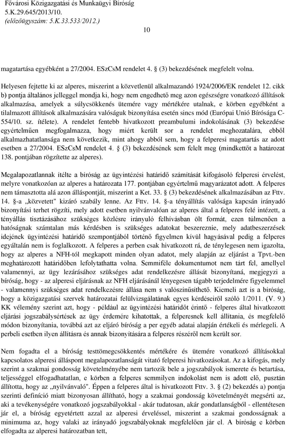 cikk b) pontja általános jelleggel mondja ki, hogy nem engedhető meg azon egészségre vonatkozó állítások alkalmazása, amelyek a súlycsökkenés ütemére vagy mértékére utalnak, e körben egyébként a
