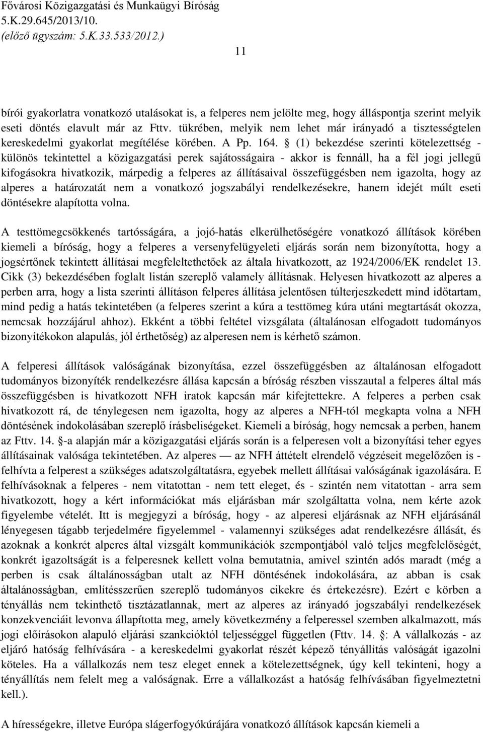 (1) bekezdése szerinti kötelezettség - különös tekintettel a közigazgatási perek sajátosságaira - akkor is fennáll, ha a fél jogi jellegű kifogásokra hivatkozik, márpedig a felperes az állításaival