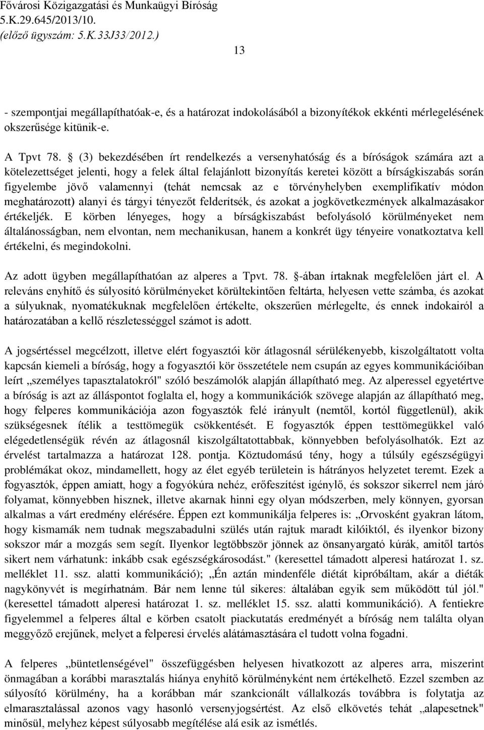 valamennyi (tehát nemcsak az e törvényhelyben exemplifikatív módon meghatározott) alanyi és tárgyi tényezőt felderítsék, és azokat a jogkövetkezmények alkalmazásakor értékeljék.