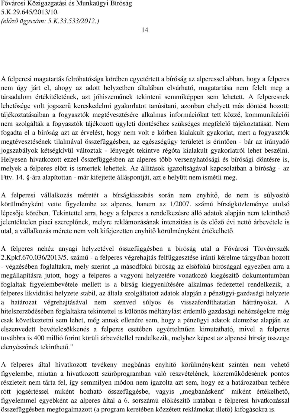 A felperesnek lehetősége volt jogszerű kereskedelmi gyakorlatot tanúsítani, azonban ehelyett más döntést hozott: tájékoztatásaiban a fogyasztók megtévesztésére alkalmas információkat tett közzé,