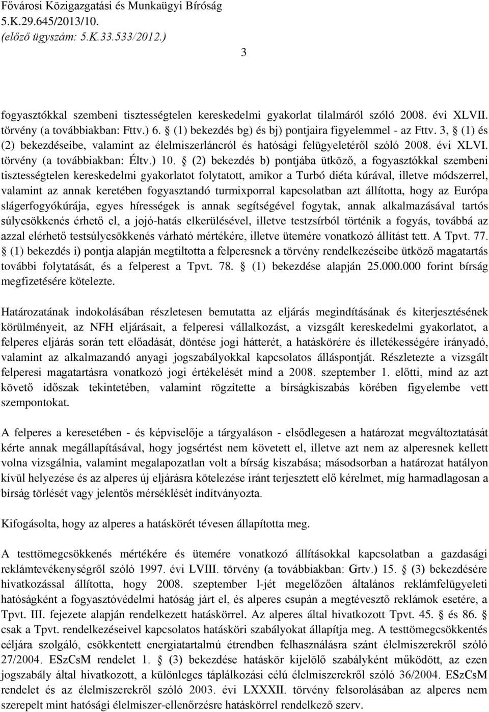 (2) bekezdés b) pontjába ütköző, a fogyasztókkal szembeni tisztességtelen kereskedelmi gyakorlatot folytatott, amikor a Turbó diéta kúrával, illetve módszerrel, valamint az annak keretében