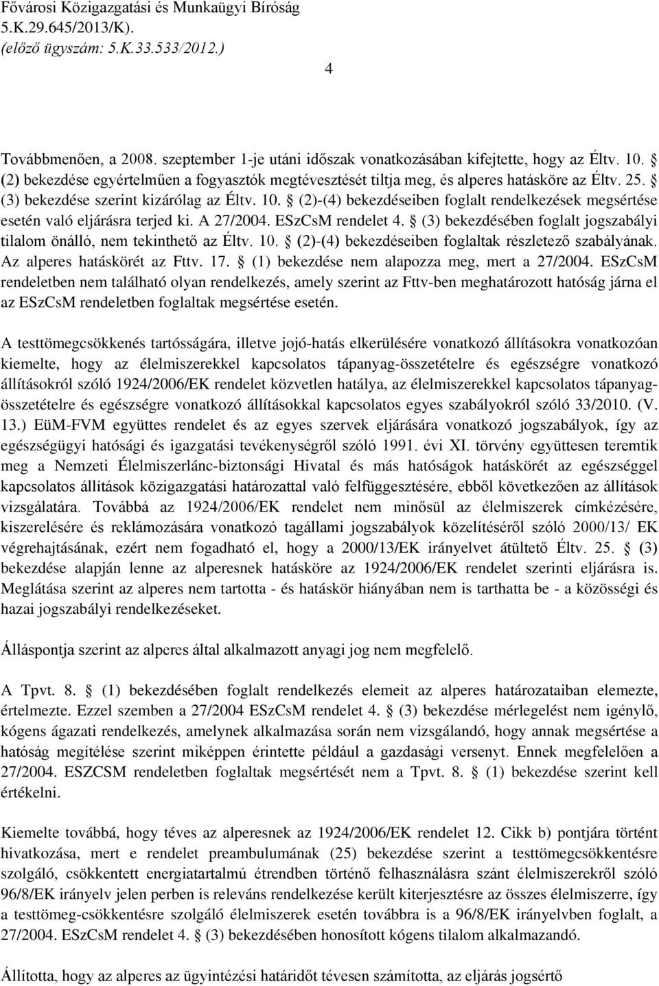 (2)-(4) bekezdéseiben foglalt rendelkezések megsértése esetén való eljárásra terjed ki. A 27/2004. ESzCsM rendelet 4. (3) bekezdésében foglalt jogszabályi tilalom önálló, nem tekinthető az Éltv. 10.