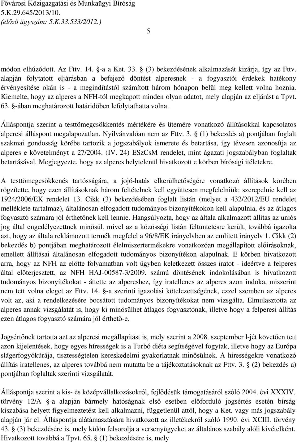 Kiemelte, hogy az alperes a NFH-tól megkapott minden olyan adatot, mely alapján az eljárást a Tpvt. 63. -ában meghatározott határidőben lefolytathatta volna.