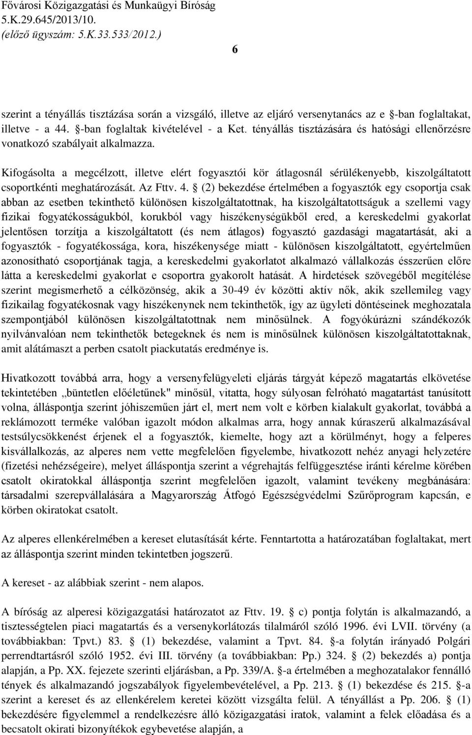 Kifogásolta a megcélzott, illetve elért fogyasztói kör átlagosnál sérülékenyebb, kiszolgáltatott csoportkénti meghatározását. Az Fttv. 4.