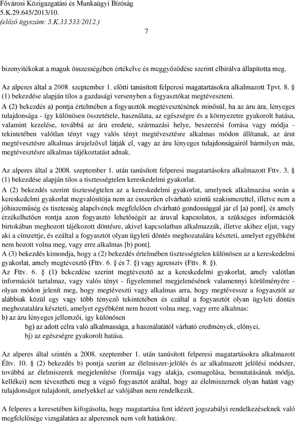 A (2) bekezdés a) pontja értelmében a fogyasztók megtévesztésének minősül, ha az áru ára, lényeges tulajdonsága - így különösen összetétele, használata, az egészségre és a környezetre gyakorolt