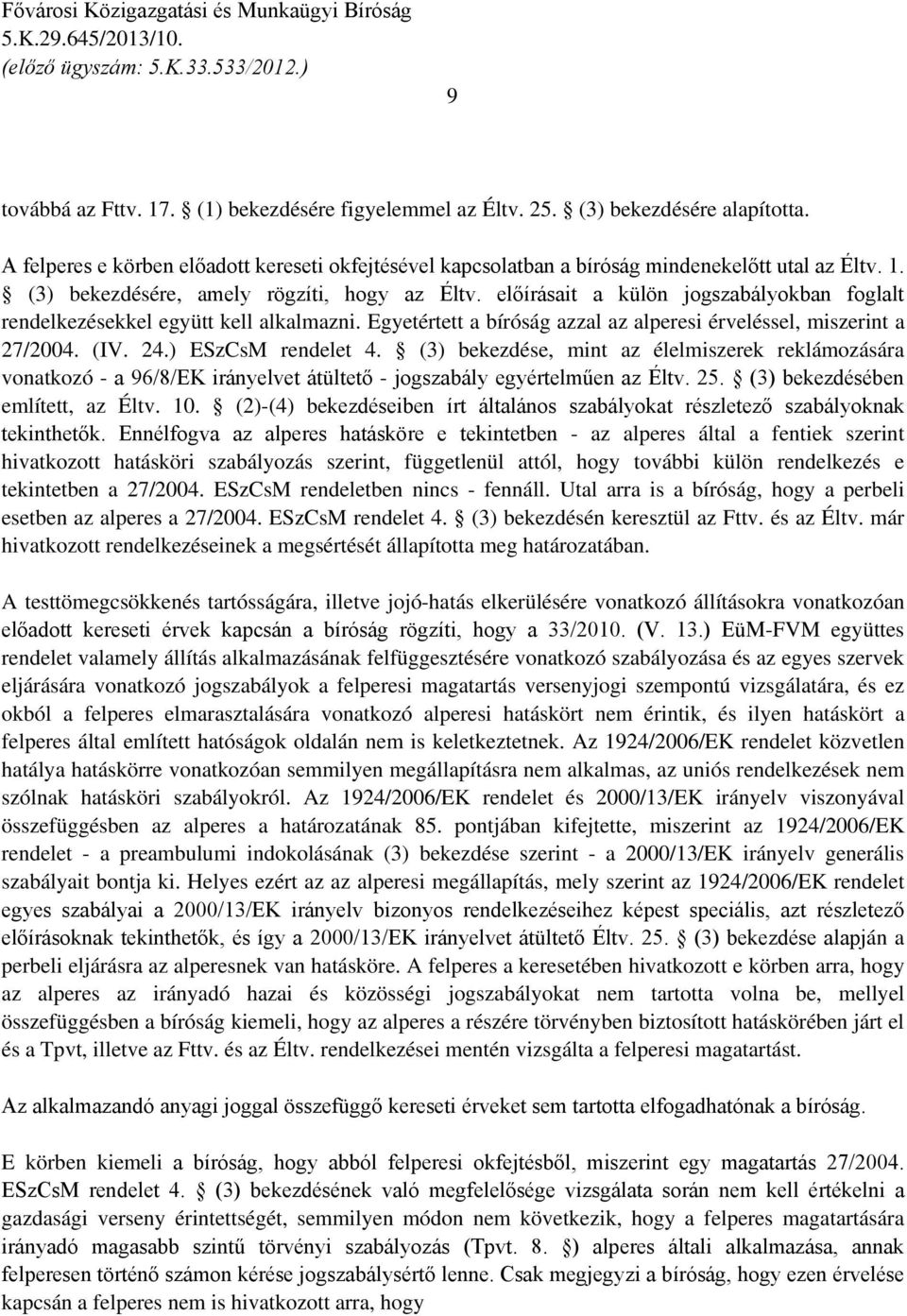 (3) bekezdése, mint az élelmiszerek reklámozására vonatkozó - a 96/8/EK irányelvet átültető - jogszabály egyértelműen az Éltv. 25. (3) bekezdésében említett, az Éltv. 10.