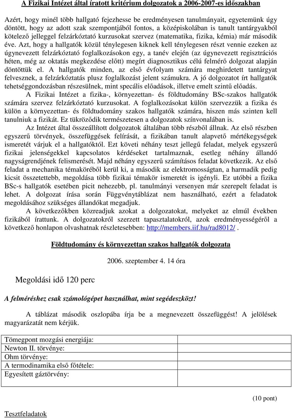 Azt, hogy a hallgatók közül ténylegesen kiknek kell ténylegesen részt vennie ezeken az úgynevezett felzárkóztató foglalkozásokon egy, a tanév elején (az úgynevezett regisztrációs héten, még az