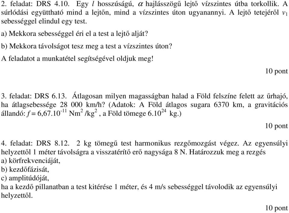 A feladatot a munkatétel segítségével oldjuk meg! 10 pont 3. feladat: DRS 6.13. Átlagosan milyen magasságban halad a Föld felszíne felett az űrhajó, ha átlagsebessége 28 000 km/h?