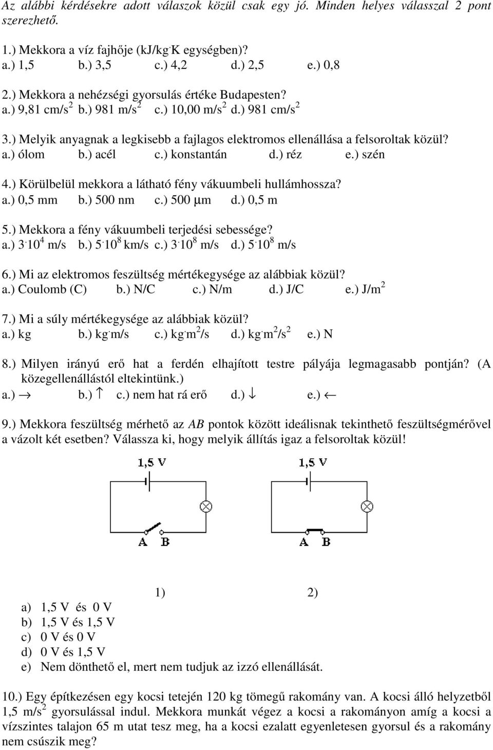 a.) ólom b.) acél c.) konstantán d.) réz e.) szén 4.) Körülbelül mekkora a látható fény vákuumbeli hullámhossza? a.) 0,5 mm b.) 500 nm c.) 500 µm d.) 0,5 m 5.