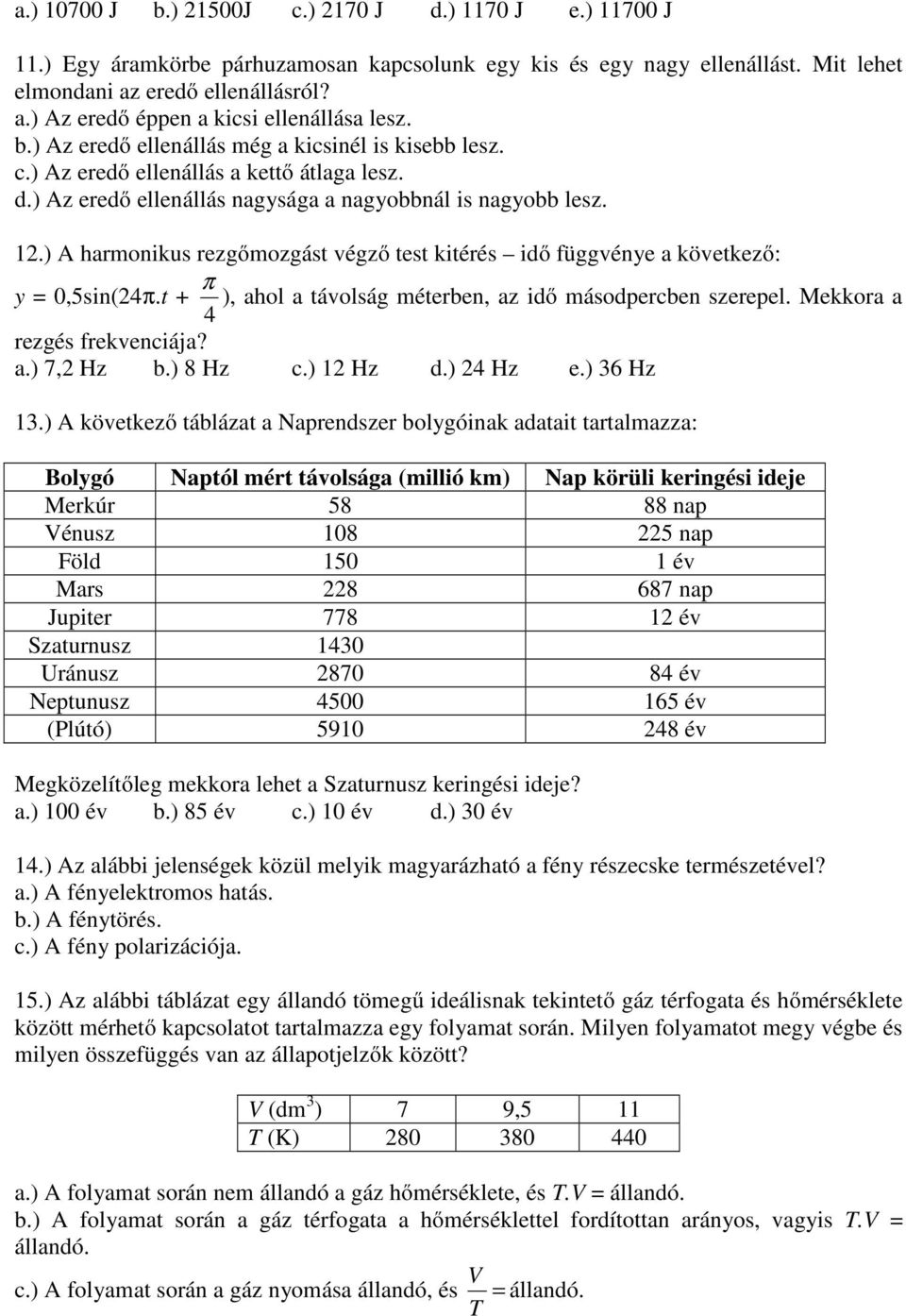 ) A harmonikus rezgőmozgást végző test kitérés idő függvénye a következő: y = 0,5sin(24π.t + 4 π ), ahol a távolság méterben, az idő másodpercben szerepel. Mekkora a rezgés frekvenciája? a.) 7,2 Hz b.