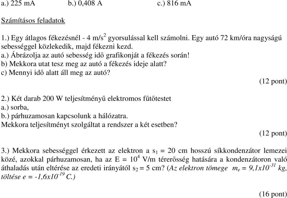 ) párhuzamosan kapcsolunk a hálózatra. Mekkora teljesítményt szolgáltat a rendszer a két esetben? (12 pont) 3.