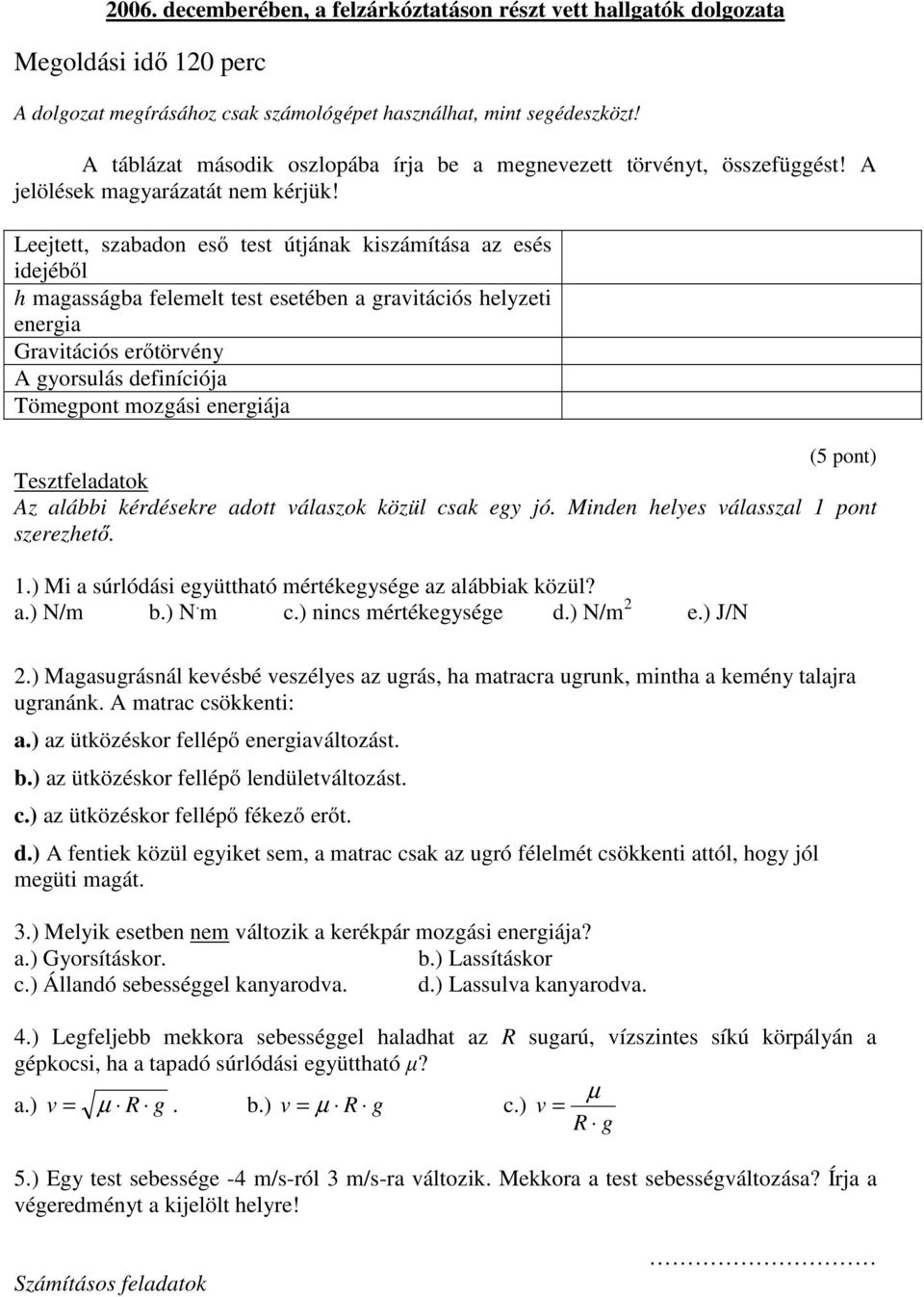 Leejtett, szabadon eső test útjának kiszámítása az esés idejéből h magasságba felemelt test esetében a gravitációs helyzeti energia Gravitációs erőtörvény A gyorsulás definíciója Tömegpont mozgási