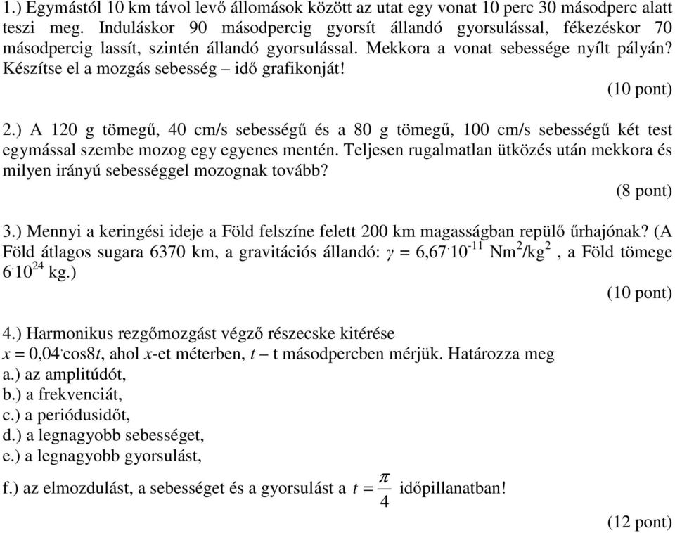 Készítse el a mozgás sebesség idő grafikonját! (10 pont) 2.) A 120 g tömegű, 40 cm/s sebességű és a 80 g tömegű, 100 cm/s sebességű két test egymással szembe mozog egy egyenes mentén.