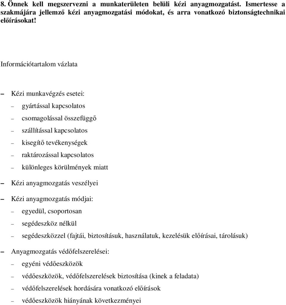 körülmények miatt Kézi anyagmozgatás veszélyei Kézi anyagmozgatás módjai: egyedül, csoportosan segédeszköz nélkül segédeszközzel (fajtái, biztosításuk, használatuk, kezelésük el írásai,