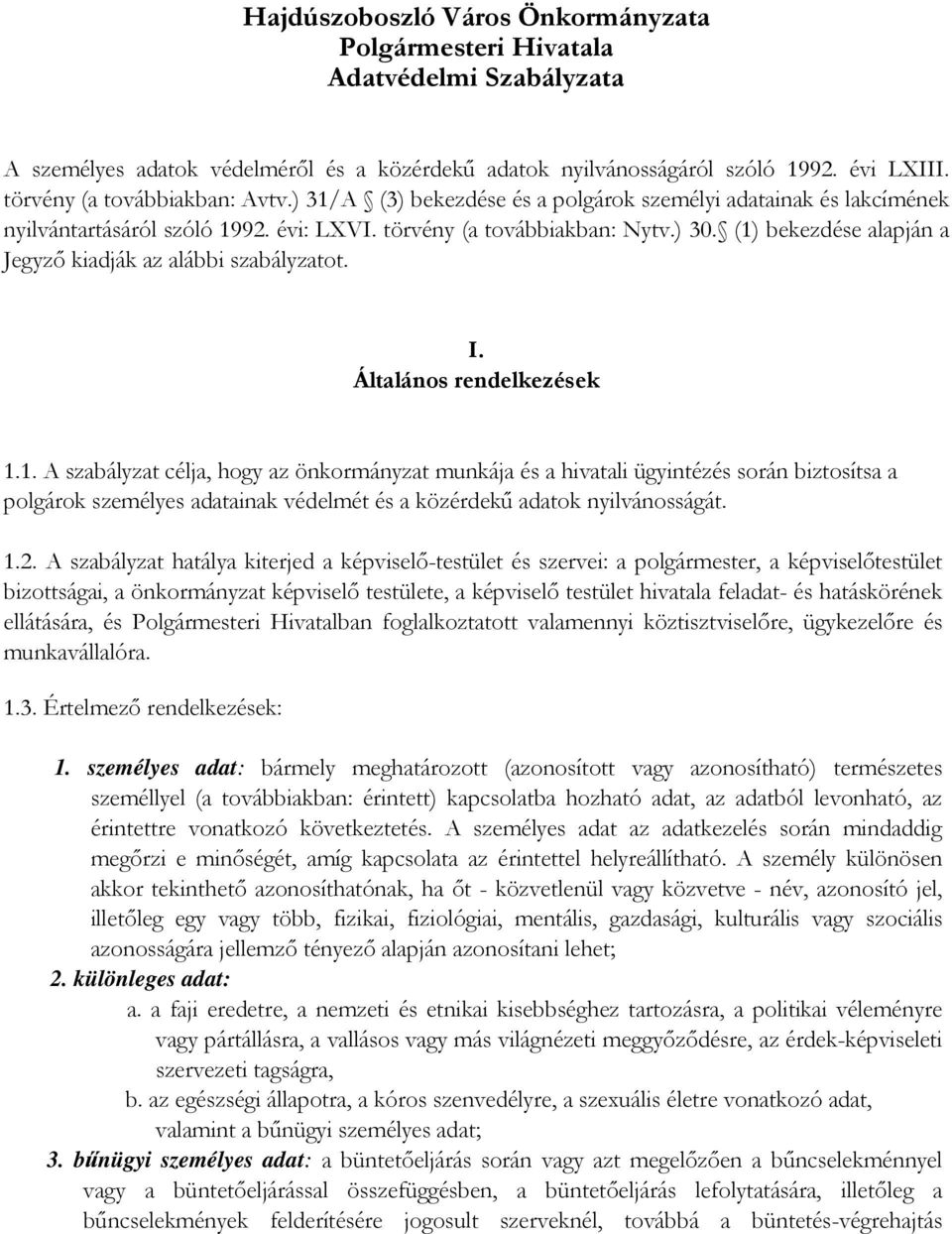 (1) bekezdése alapján a Jegyzı kiadják az alábbi szabályzatot. I. Általános rendelkezések 1.1. A szabályzat célja, hogy az önkormányzat munkája és a hivatali ügyintézés során biztosítsa a polgárok személyes adatainak védelmét és a közérdekő adatok nyilvánosságát.