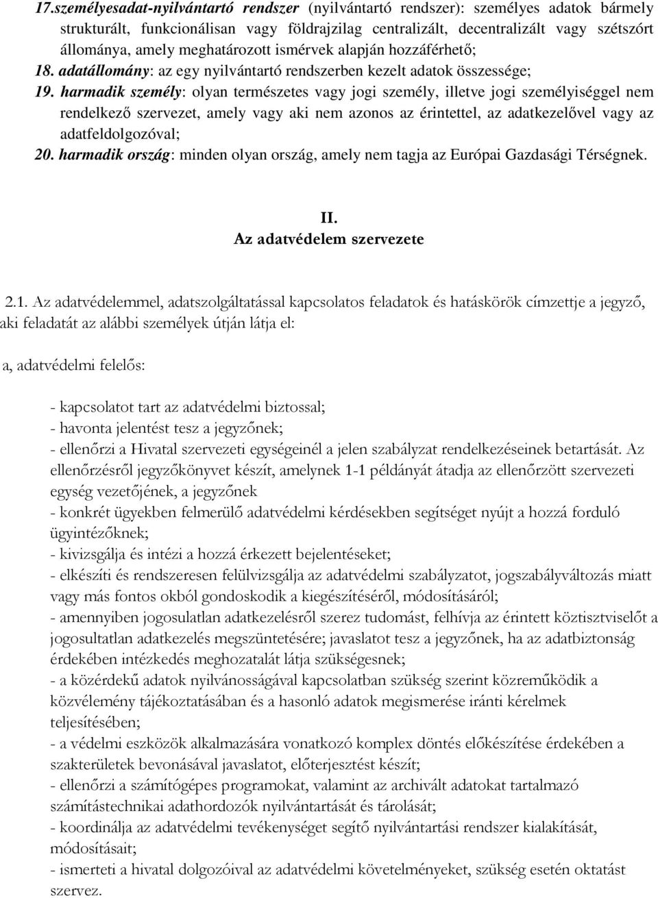 harmadik személy: olyan természetes vagy jogi személy, illetve jogi személyiséggel nem rendelkezı szervezet, amely vagy aki nem azonos az érintettel, az adatkezelıvel vagy az adatfeldolgozóval; 20.