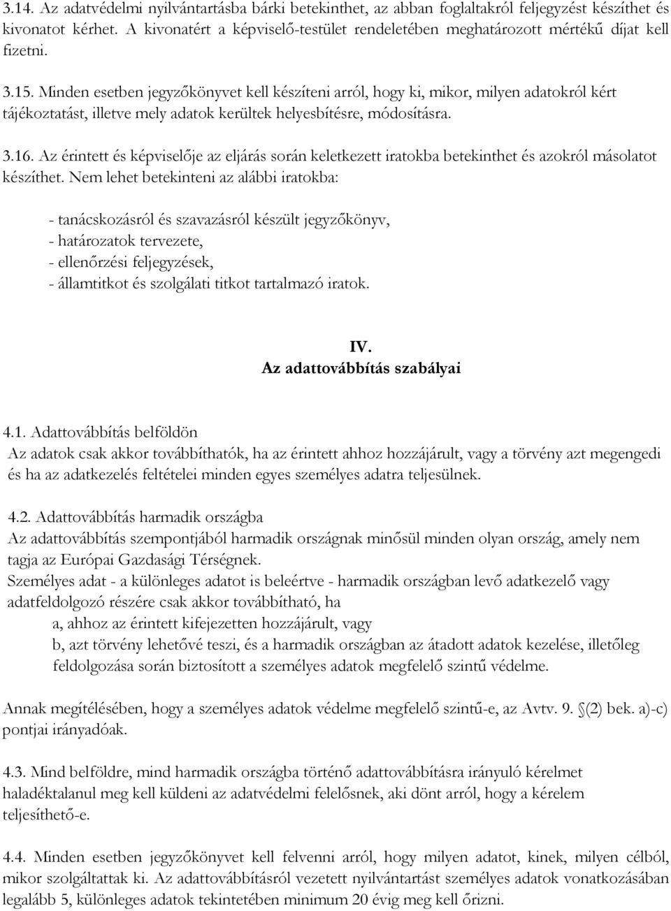 Minden esetben jegyzıkönyvet kell készíteni arról, hogy ki, mikor, milyen adatokról kért tájékoztatást, illetve mely adatok kerültek helyesbítésre, módosításra. 3.16.