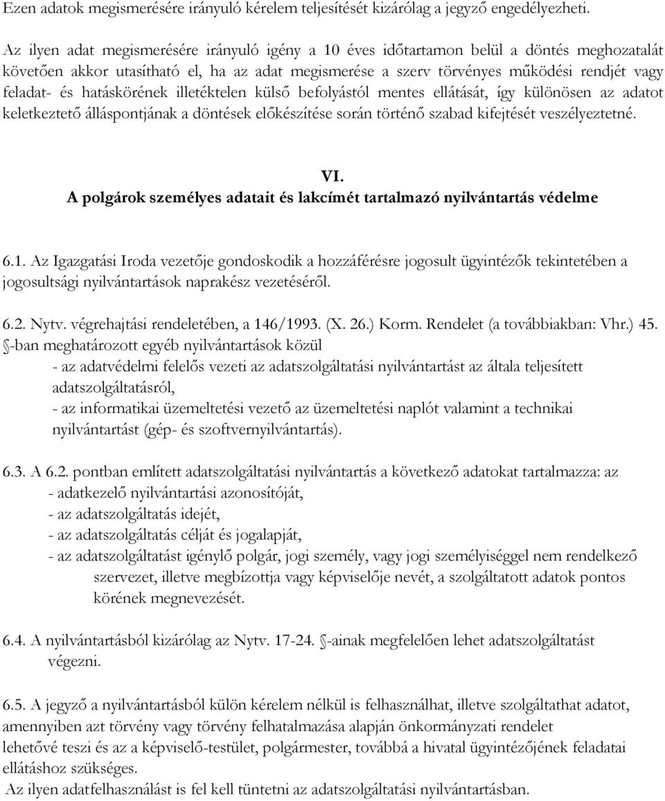 hatáskörének illetéktelen külsı befolyástól mentes ellátását, így különösen az adatot keletkeztetı álláspontjának a döntések elıkészítése során történı szabad kifejtését veszélyeztetné. VI.