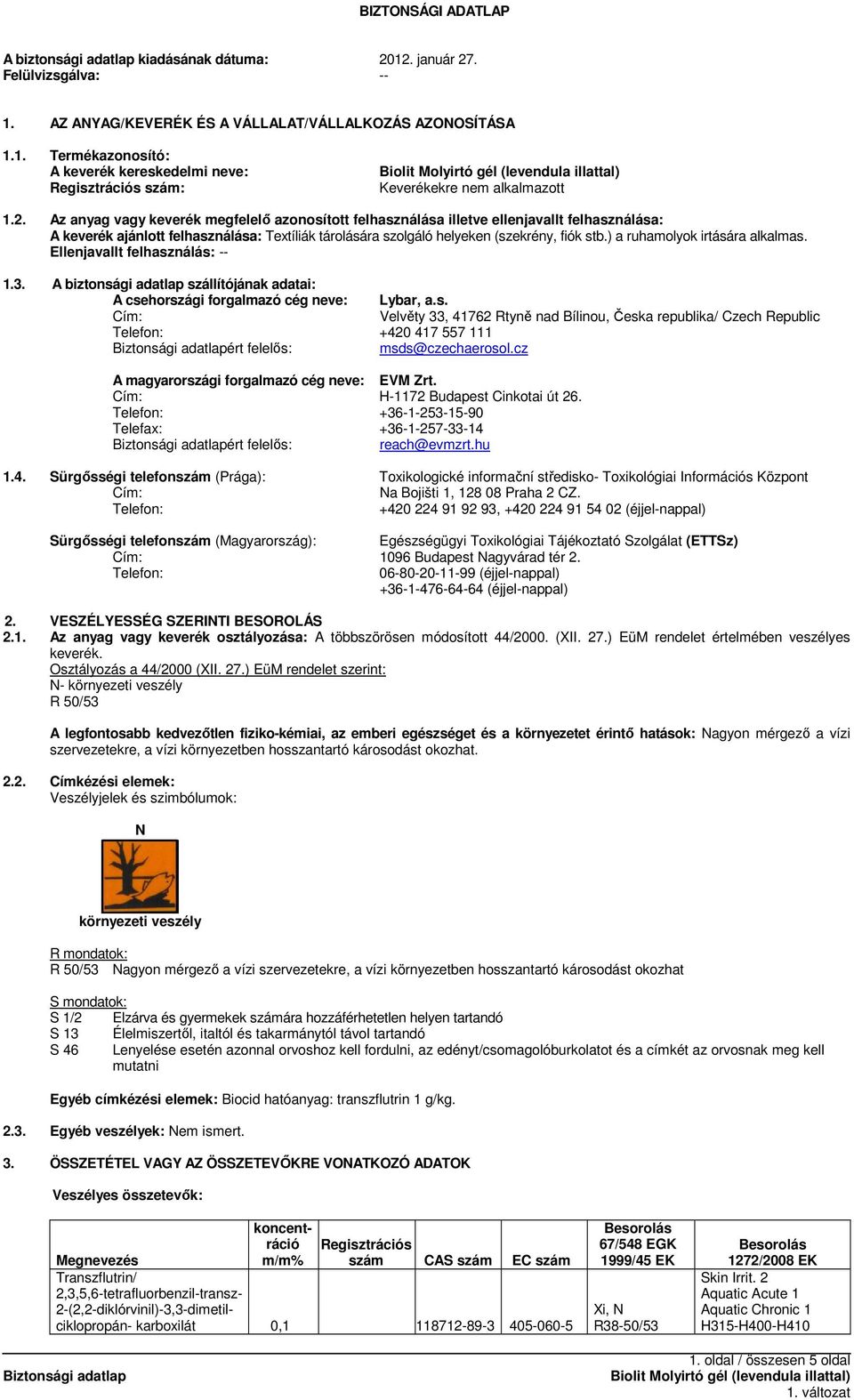 ) a ruhamolyok irtására alkalmas. Ellenjavallt felhasználás: -- 1.3. A biztonsági adatlap szállítójának adatai: A csehországi forgalmazó cég neve: Lybar, a.s. Cím: Velvěty 33, 41762 Rtyně nad Bílinou, Česka republika/ Czech Republic Telefon: +420 417 557 111 ért felelıs: msds@czechaerosol.